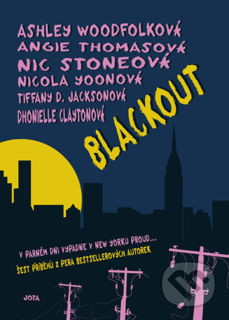 Kniha: Blackout (český jazyk) (Angie Thomas, Ashley Woodfolk, Dhonielle Clayton, Nic Stone, Nicola Yoon a Tiffany D. Jackson). Jota, 2021 Kniha: Blackout (český jazyk) (Angie Thomas, Ashley Woodfolk, Dhonielle Clayton, Nic Stone, Nicola Yoon a Tiffany D. Jackson). Jota, 2021