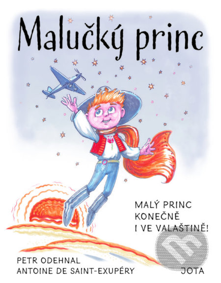 Kniha: Malučký princ (Antoine de Saint-Exupéry a Petr Odehnal). Jota, 2021 Kniha: Malučký princ (Antoine de Saint-Exupéry a Petr Odehnal). Jota, 2021