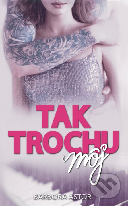 Kniha: Tak trochu môj (Barbora Astor). Venupress, 2021 Kniha: Tak trochu môj (Barbora Astor). Venupress, 2021