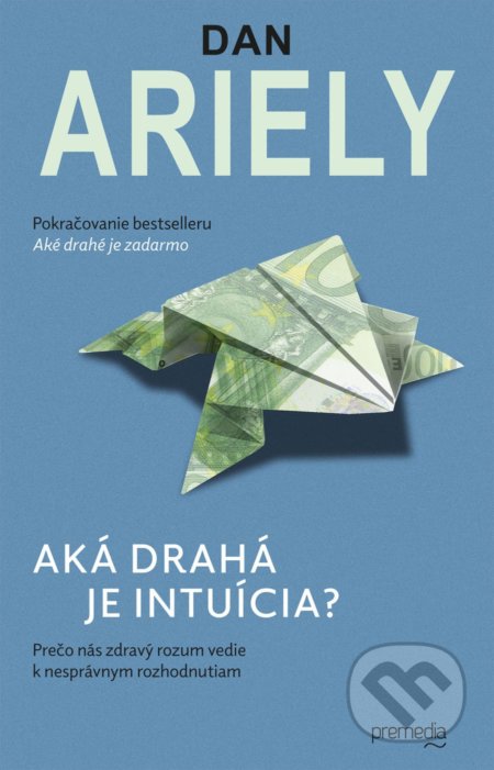 Kniha: Aká drahá je intuícia? (Dan Ariely). Premedia, 2021 Kniha: Aká drahá je intuícia? (Dan Ariely). Premedia, 2021