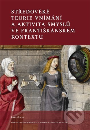 Kniha: Středověké teorie vnímání a aktivita smyslů ve františkánském kontextu (Lukáš Lička). Filosofia, 2021 Kniha: Středověké teorie vnímání a aktivita smyslů ve františkánském kontextu (Lukáš Lička). Filosofia, 2021