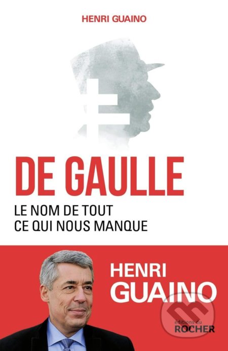 Kniha: De Gaulle: Le nom de tout ce qui nous manque (Henri Guaino). Rocher, 2020 Kniha: De Gaulle: Le nom de tout ce qui nous manque (Henri Guaino). Rocher, 2020