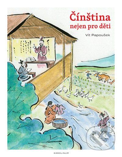 Kniha: Čínština nejen pro děti (Vít Papoušek). Karolinum, 2021 Kniha: Čínština nejen pro děti (Vít Papoušek). Karolinum, 2021