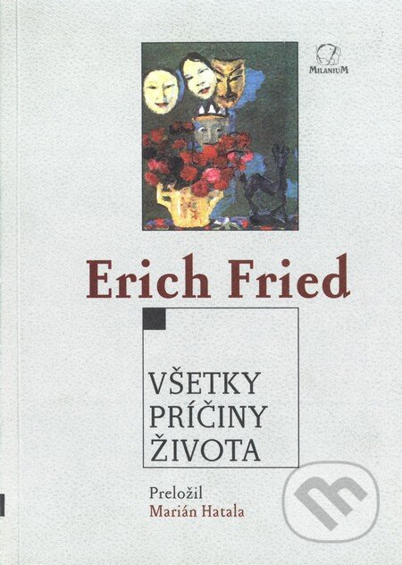 Kniha: Všetky príčiny života (Erich Fried). MilaniuM, 2001 Kniha: Všetky príčiny života (Erich Fried). MilaniuM, 2001