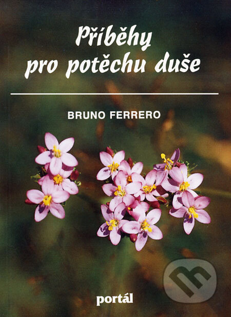 Kniha: Příběhy pro potěchu duše (Bruno Ferrero). Portál, 2006 Kniha: Příběhy pro potěchu duše (Bruno Ferrero). Portál, 2006