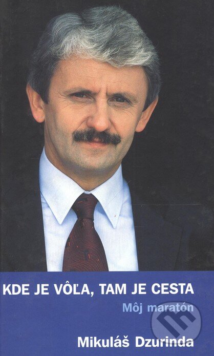 Kniha: Kde je vôľa, tam je cesta - Môj maratón (Mikuláš Dzurinda). L.C.A., 2002 Kniha: Kde je vôľa, tam je cesta - Môj maratón (Mikuláš Dzurinda). L.C.A., 2002