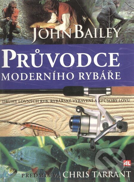 Kniha: Průvodce moderního rybáře (John Bailey). Alpress, 2002 Kniha: Průvodce moderního rybáře (John Bailey). Alpress, 2002