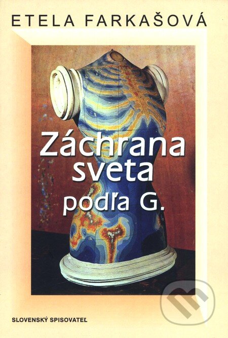 Kniha: Záchrana sveta podľa G. (Etela Farkašová). Slovenský spisovateľ, 2002 Kniha: Záchrana sveta podľa G. (Etela Farkašová). Slovenský spisovateľ, 2002