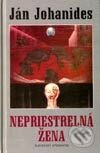 Kniha: Nepriestrelná žena (Ján Johanides). Slovenský spisovateľ, 2002 Kniha: Nepriestrelná žena (Ján Johanides). Slovenský spisovateľ, 2002