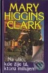 Kniha: Na ulici, kde žije tá, ktorú milujem (Mary Higgins Clark). Slovenský spisovateľ, 2002 Kniha: Na ulici, kde žije tá, ktorú milujem (Mary Higgins Clark). Slovenský spisovateľ, 2002