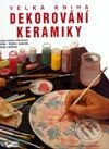 Kniha: Velká kniha dekorování keramiky (Pilar Navarro). Knihcentrum, 1997 Kniha: Velká kniha dekorování keramiky (Pilar Navarro). Knihcentrum, 1997