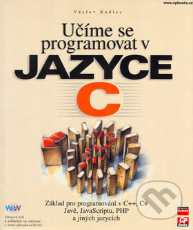 Učíme se programovat v jazyce C - Václav Kadlec, Computer Press, 2007