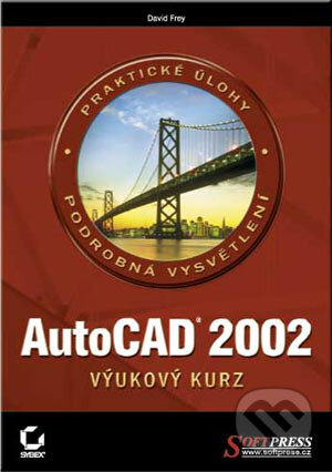 Kniha: AutoCAD 2002 výukový kurz (David Frey). SoftPress, 2002 Kniha: AutoCAD 2002 výukový kurz (David Frey). SoftPress, 2002