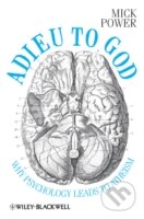 Adieu to God: Why Psychology Leads to Atheism - Mick Power, Wiley-Blackwell, 2012