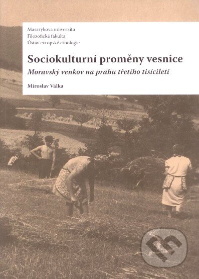 Sociokulturní proměny vesnice - Miroslav Válka, Ústav evropské etnologie, 2011
