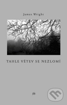 Kniha: Tahle větev se nezlomí (James Wright). Dauphin, 2011 Kniha: Tahle větev se nezlomí (James Wright). Dauphin, 2011