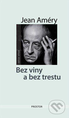 Kniha: Bez viny a bez trestu (Jean Améry). Prostor, 2011 Kniha: Bez viny a bez trestu (Jean Améry). Prostor, 2011