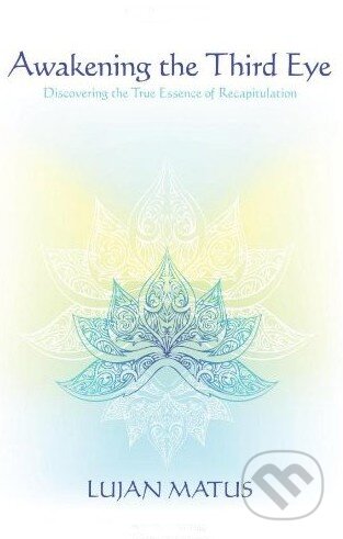 Kniha: Awakening the Third Eye (Lujan Matus). Createspace Kniha: Awakening the Third Eye (Lujan Matus). Createspace