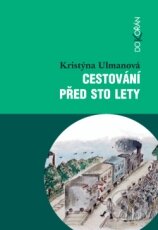 Kniha: Cestování před sto lety (Kristýna Ulmanová). Dokořán, 2011 Kniha: Cestování před sto lety (Kristýna Ulmanová). Dokořán, 2011