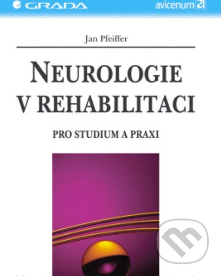 Kniha: Neurologie v rehabilitaci (Jan Pfeiffer). Grada, 2006 Kniha: Neurologie v rehabilitaci (Jan Pfeiffer). Grada, 2006