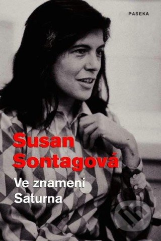 Kniha: Ve znamení Saturna (Susan Sontagová). Paseka, 2011 Kniha: Ve znamení Saturna (Susan Sontagová). Paseka, 2011