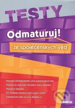 Kniha: Odmaturuj! ze společenských věd - TESTY (Miloslava Blažková). Didaktis CZ, 2008 Kniha: Odmaturuj! ze společenských věd - TESTY (Miloslava Blažková). Didaktis CZ, 2008