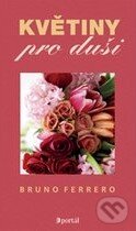 Kniha: Květiny pro duši (Bruno Ferrero). Portál, 2011 Kniha: Květiny pro duši (Bruno Ferrero). Portál, 2011