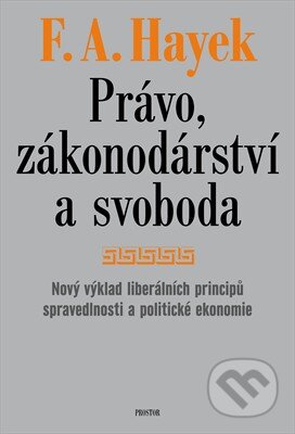 Kniha: Právo, zákonodárství a svoboda (Friedrich August Hayek). Prostor, 2011 Kniha: Právo, zákonodárství a svoboda (Friedrich August Hayek). Prostor, 2011