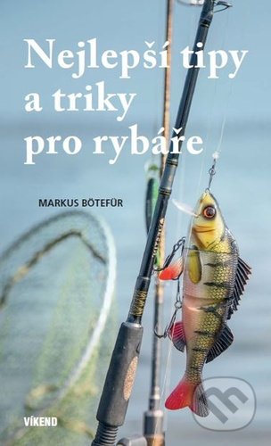 Kniha: Nejlepší tipy a triky pro rybáře (Markus Bötefür). Víkend, 2021 Kniha: Nejlepší tipy a triky pro rybáře (Markus Bötefür). Víkend, 2021