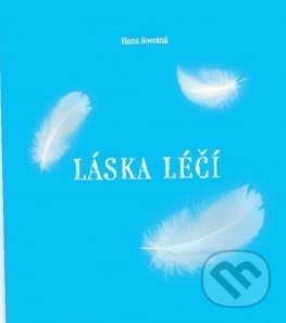 Kniha: Láska léčí (Hana Novotná). Montanex, 2021 Kniha: Láska léčí (Hana Novotná). Montanex, 2021
