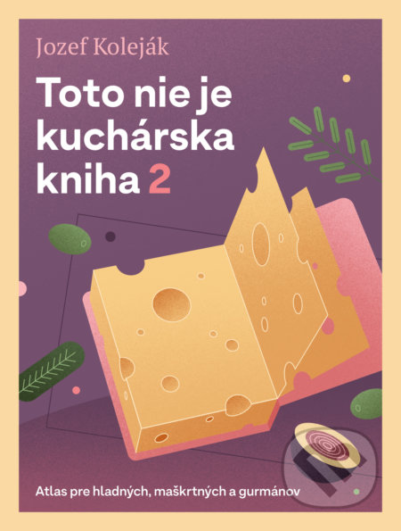 Kniha: Toto nie je kuchárska kniha 2 (Jozef Koleják). Slovart, 2021 Kniha: Toto nie je kuchárska kniha 2 (Jozef Koleják). Slovart, 2021