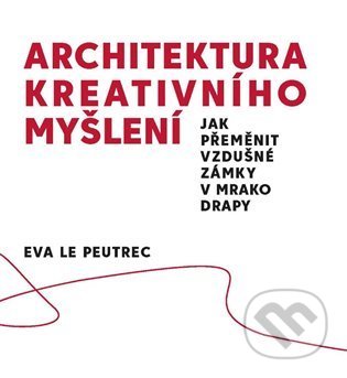 Kniha: Architektura kreativního myšlení (Eva Le Peutrec). Nakladatelství Lidové noviny, 2021 Kniha: Architektura kreativního myšlení (Eva Le Peutrec). Nakladatelství Lidové noviny, 2021