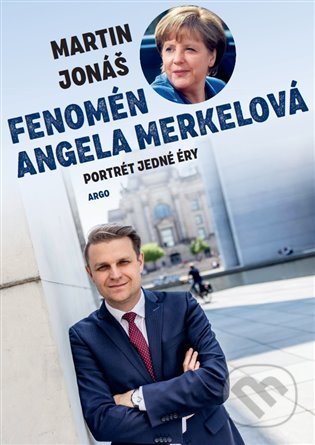 Kniha: Fenomén Angela Merkelová (Martin Jonáš). Argo, 2021 Kniha: Fenomén Angela Merkelová (Martin Jonáš). Argo, 2021