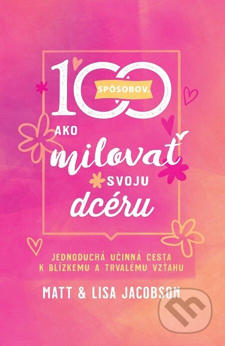 E-kniha: 100 spôsobov, ako milovať svoju dcéru (Lisa Jacobson a Matt Jacobson). Christian Project Support, 2021 E-kniha: 100 spôsobov, ako milovať svoju dcéru (Lisa Jacobson a Matt Jacobson). Christian Project Support, 2021