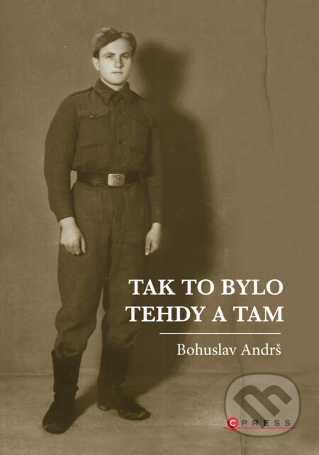 E-kniha: Tak to bylo tehdy a tam (Bohuslav Andrš). CPRESS, 2021 E-kniha: Tak to bylo tehdy a tam (Bohuslav Andrš). CPRESS, 2021