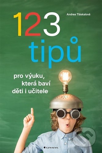 Kniha: 123 tipů pro výuku, která baví děti i učitele (Andrea Tláskalová). Grada, 2021 Kniha: 123 tipů pro výuku, která baví děti i učitele (Andrea Tláskalová). Grada, 2021
