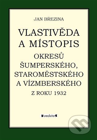 Kniha: Vlastivěda a místopis okresů Šumperského, Staroměstského a Vízmberského z roku 1932 (Ján Brezina). Pavel Ševčík - VEDUTA, 2021 Kniha: Vlastivěda a místopis okresů Šumperského, Staroměstského a Vízmberského z roku 1932 (Ján Brezina). Pavel Ševčík - VEDUTA, 2021