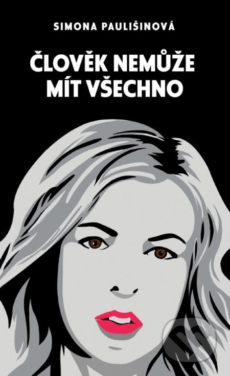 Kniha: Člověk nemůže mít všechno (Simona Paulišinová). Čas, 2021 Kniha: Člověk nemůže mít všechno (Simona Paulišinová). Čas, 2021