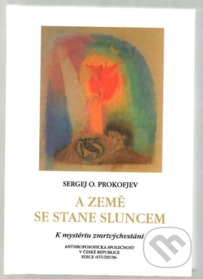 Kniha: A Země se stane Sluncem (Sergej O. Prokofjev). Anthroposofická společnost, 2021 Kniha: A Země se stane Sluncem (Sergej O. Prokofjev). Anthroposofická společnost, 2021