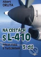Kniha: Na cestách s L-410 - Třicet roků s Turboletem 3. díl (Albert Orlita). Svět křídel, 2021 Kniha: Na cestách s L-410 - Třicet roků s Turboletem 3. díl (Albert Orlita). Svět křídel, 2021