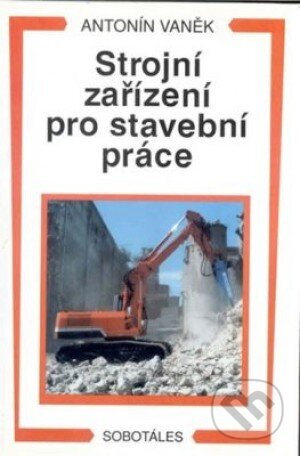 Kniha: Strojní zařízení pro stavební práce (Antonín Vaněk). Sobotáles, 1999 Kniha: Strojní zařízení pro stavební práce (Antonín Vaněk). Sobotáles, 1999