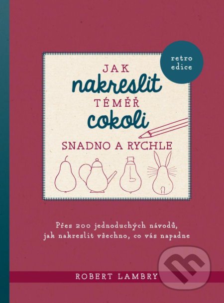 Kniha: Jak nakreslit téměř cokoli snadno a rychle (Robert Lambry). Esence, 2021 Kniha: Jak nakreslit téměř cokoli snadno a rychle (Robert Lambry). Esence, 2021