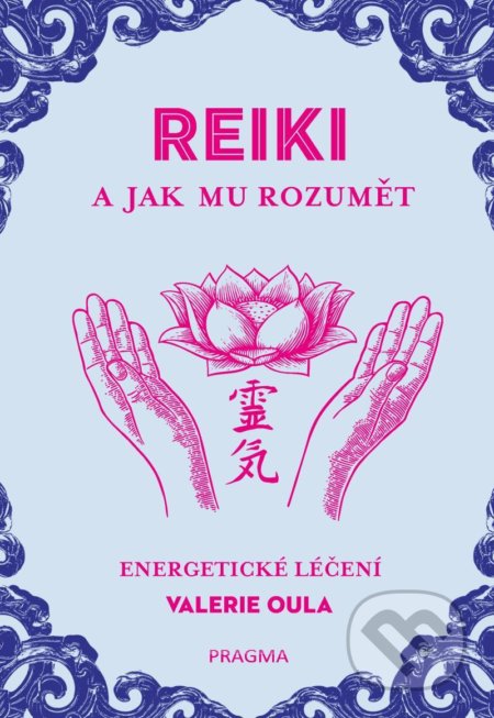 Kniha: REIKI a jak mu rozumět (Valerie Oula). Pragma, 2021 Kniha: REIKI a jak mu rozumět (Valerie Oula). Pragma, 2021