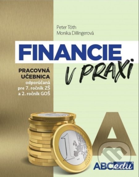 Kniha: Financie v praxi - pracovná učebnica - časť A (Monika Dillingerová a Peter Tóth). ABCedu, 2021 Kniha: Financie v praxi - pracovná učebnica - časť A (Monika Dillingerová a Peter Tóth). ABCedu, 2021
