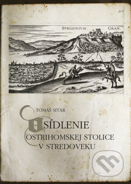 Kniha: Osídlenie Ostrihomskej stolice v stredoveku (Tomáš Sitár). Miloš Hric, 2021 Kniha: Osídlenie Ostrihomskej stolice v stredoveku (Tomáš Sitár). Miloš Hric, 2021