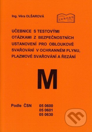 Kniha: Učebnice s testovými otázkami z bezpečnostních ustanovení pro obloukové svařování v ochranném plynu, (Věra Olšarová). ZEROSS, 2014 Kniha: Učebnice s testovými otázkami z bezpečnostních ustanovení pro obloukové svařování v ochranném plynu, (Věra Olšarová). ZEROSS, 2014