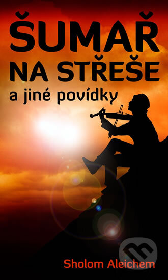Kniha: Šumař na střeše a jiné povídky (Sholom Aleichem). XYZ, 2011 Kniha: Šumař na střeše a jiné povídky (Sholom Aleichem). XYZ, 2011