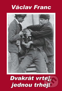 Kniha: Dvakrát vrtej, jednou trhej! (Václav Franc). Antonín Drábek, 2011 Kniha: Dvakrát vrtej, jednou trhej! (Václav Franc). Antonín Drábek, 2011