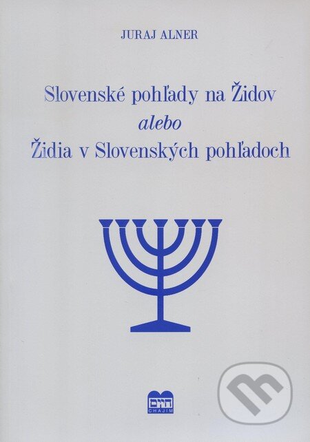 Slovenské pohľady na Židov alebo Židia v Slovenských pohľadoch - Juraj Alner, Adora Lingua s.r.o., 2011