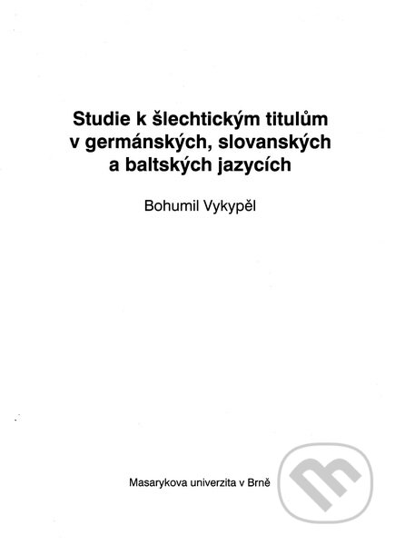 Kniha: Studie k šlechtickým titulům v germánských, slovanských a baltských jazycích (Bohumil Vykypěl). Nakladatelství Lidové noviny, 2011 Kniha: Studie k šlechtickým titulům v germánských, slovanských a baltských jazycích (Bohumil Vykypěl). Nakladatelství Lidové noviny, 2011